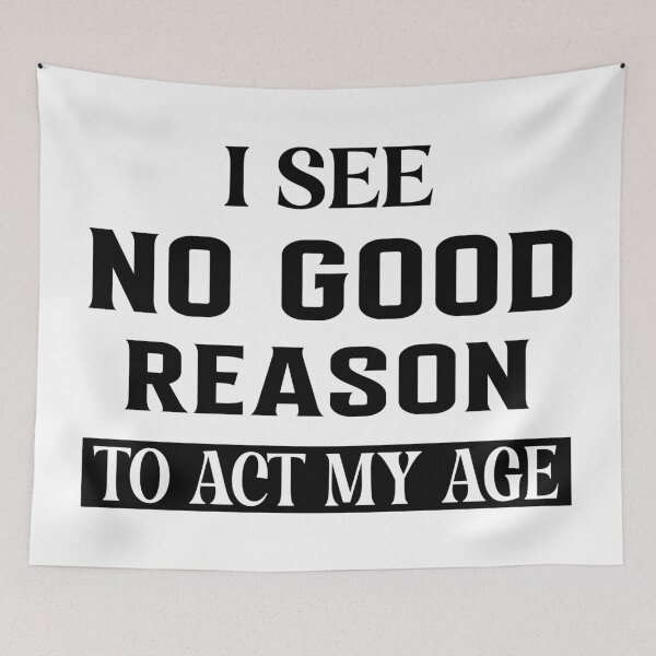 Item preview, I See No Good Reason To Act My Age  designed and sold by Hairball-Pets.