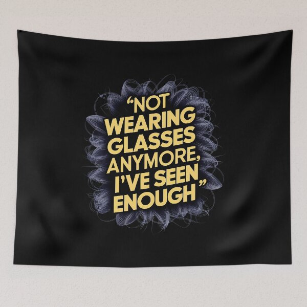 Item preview, Funny Not Wearing Glasses Anymore I've Seen Enough Quote designed and sold by 07Art.