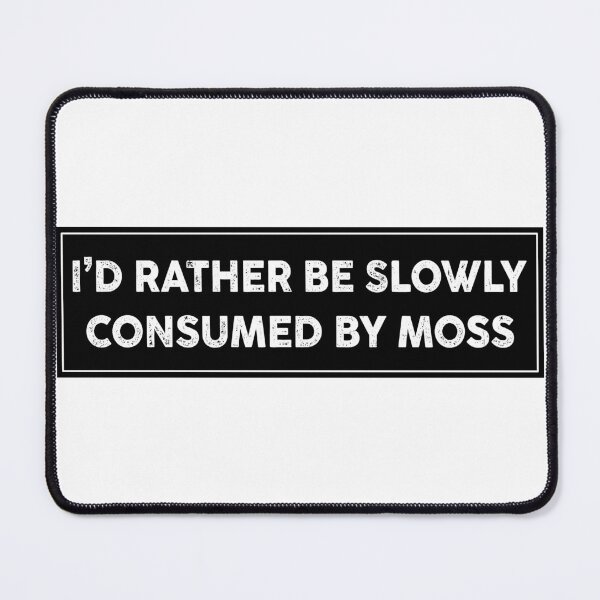 Item preview, I'd Rather Be Slowly Consumed By Moss Bumper designed and sold by fanky-bumper.