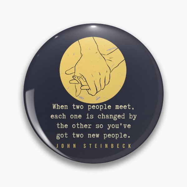 Item preview, John Steinbeck quote: When two people meet, each one is changed by the other so you've got two new people. designed and sold by artbleed.
