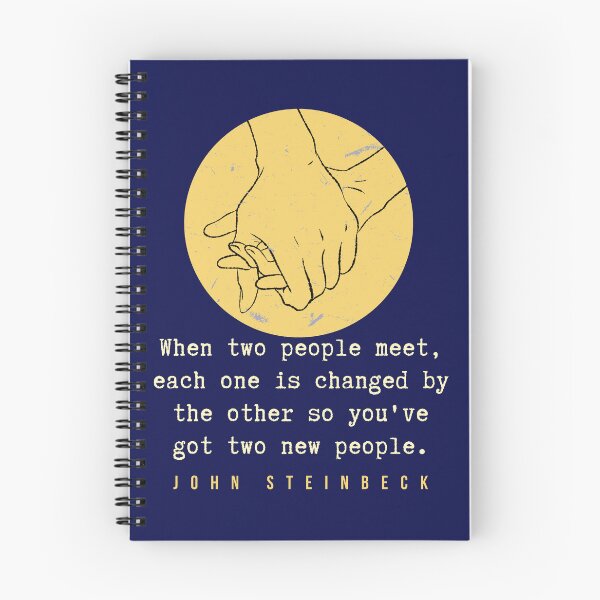 Item preview, John Steinbeck quote: When two people meet, each one is changed by the other so you've got two new people. designed and sold by artbleed.