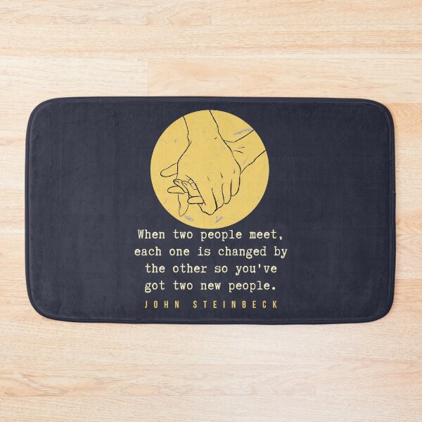 Item preview, John Steinbeck quote: When two people meet, each one is changed by the other so you've got two new people. designed and sold by artbleed.