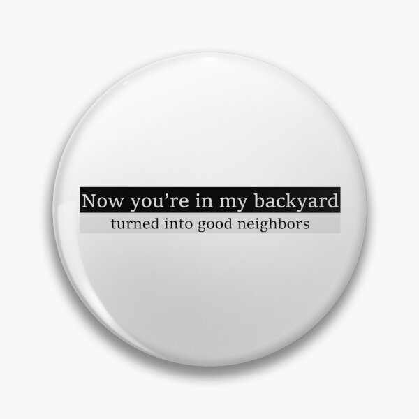 Item preview, Now you're in my backyard, turned into good neighbors designed and sold by Aesthetic Crew.