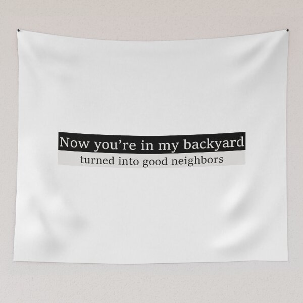 Item preview, Now you're in my backyard, turned into good neighbors designed and sold by Aesthetic Crew.