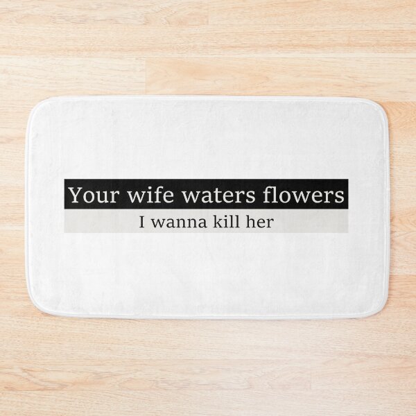 Item preview, Your wife waters flowers, I wanna kill her designed and sold by Aesthetic Crew.