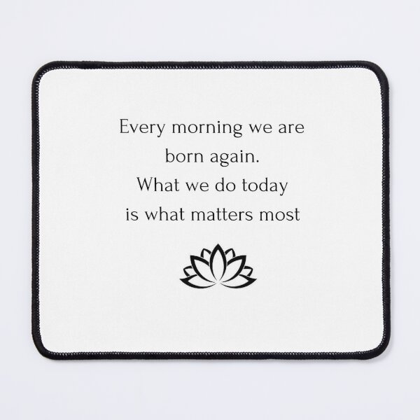 Item preview, Buddhism Quote: Every morning we are born again. What we do today is what matters most designed and sold by Inspirationmotivation.