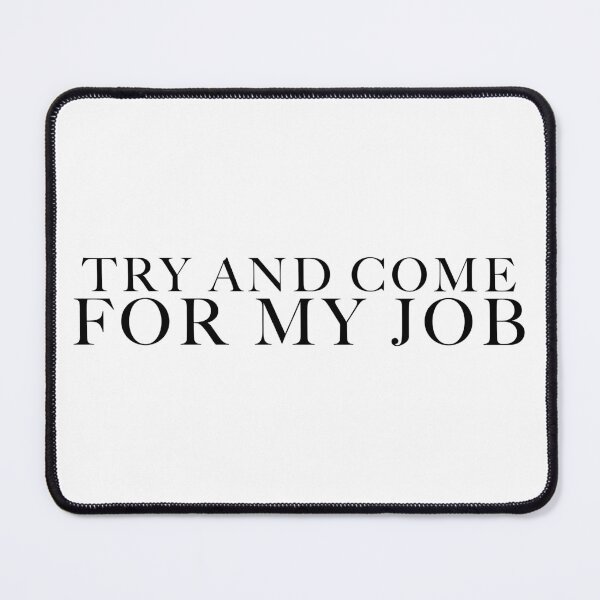 Item preview, Try And Come For My Job designed and sold by FaveLyrics.