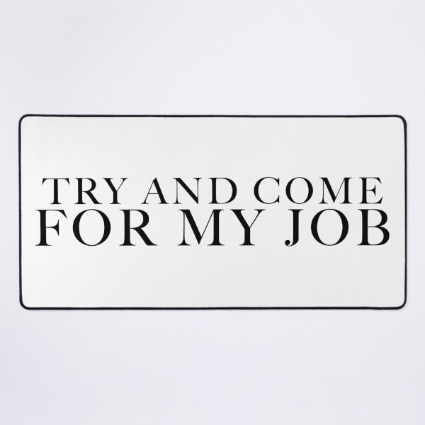 Item preview, Try And Come For My Job designed and sold by FaveLyrics.