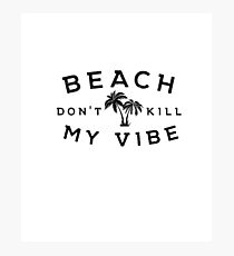 Beach Don’t Kill My Vibe Photographic Print