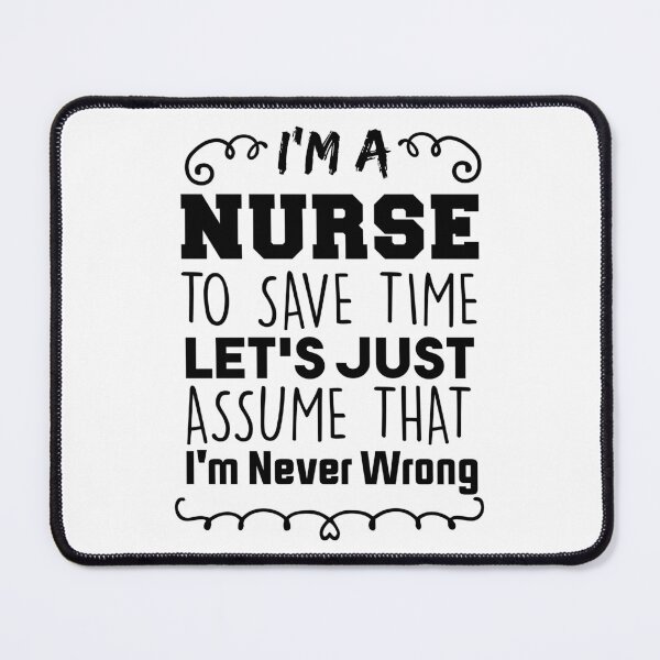 Item preview, I'm a Nurse To Save Time Let's Just Assume That I'm Never Wrong Nursing Assistant Lovers designed and sold by BHMARTS.
