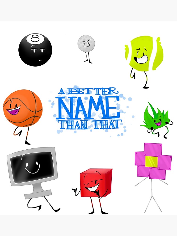 Better name. A better name than that. A better name than that BFB. BFDI Team a better name than that. BFB Team a better name than that.