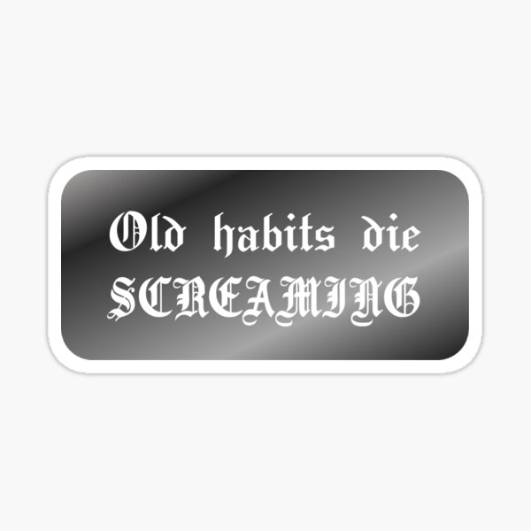 old habits die screaming Sticker