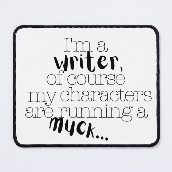Item preview, I am a Writer, of Course My Characters are Running a Muck... designed and sold by Fandom Riders.