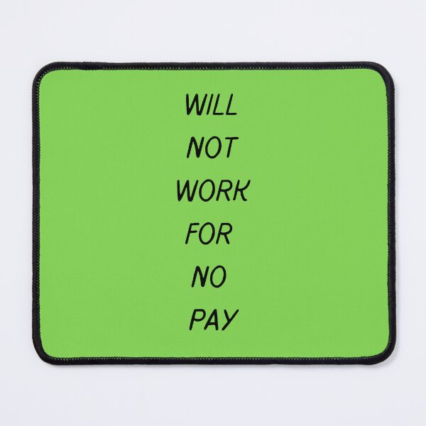 Item preview, Will Not Work For No Pay designed and sold by Devon Spier.