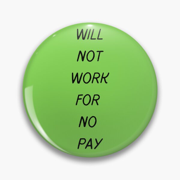 Item preview, Will Not Work For No Pay designed and sold by Devon Spier.