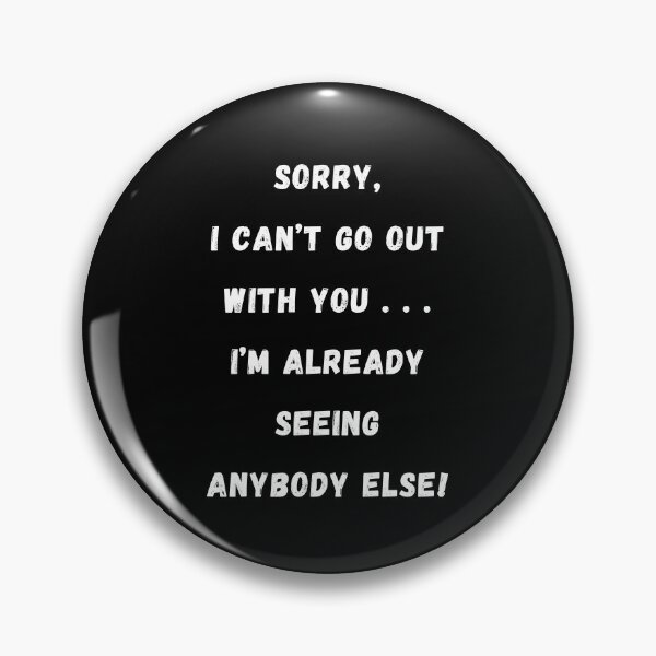 Item preview, Sorry Can't Go Out With You I'm Seeing Anybody Else! designed and sold by Artography Designs.