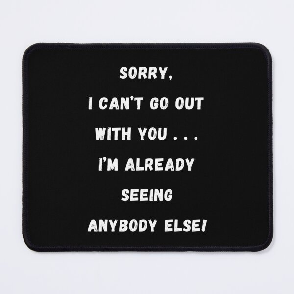 Item preview, Sorry Can't Go Out With You I'm Seeing Anybody Else! designed and sold by Artography Designs.