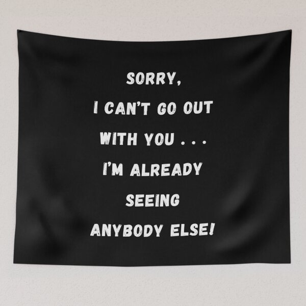 Item preview, Sorry Can't Go Out With You I'm Seeing Anybody Else! designed and sold by Artography Designs.