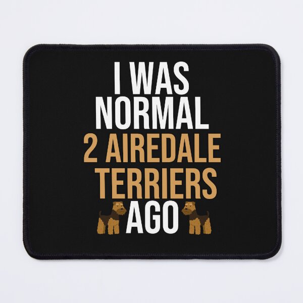 Item preview, I Was Normal 2 Airedale Terriers Ago designed and sold by TheAnimalZ00.