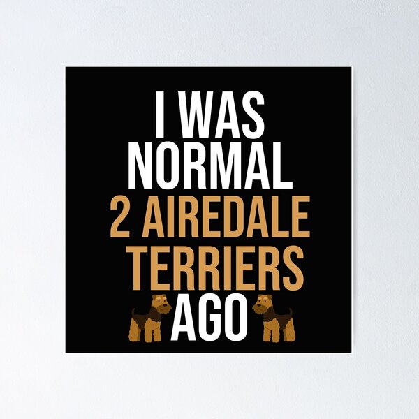 Item preview, I Was Normal 2 Airedale Terriers Ago designed and sold by TheAnimalZ00.