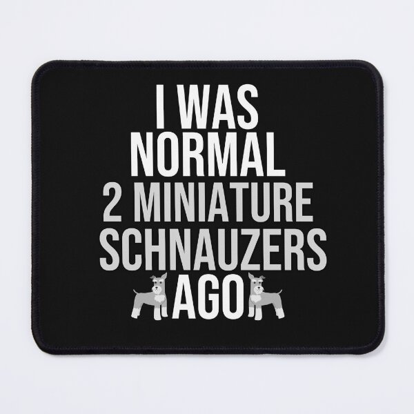 Item preview, I Was Normal 2 Miniature Schnauzers Ago designed and sold by TheAnimalZ00.