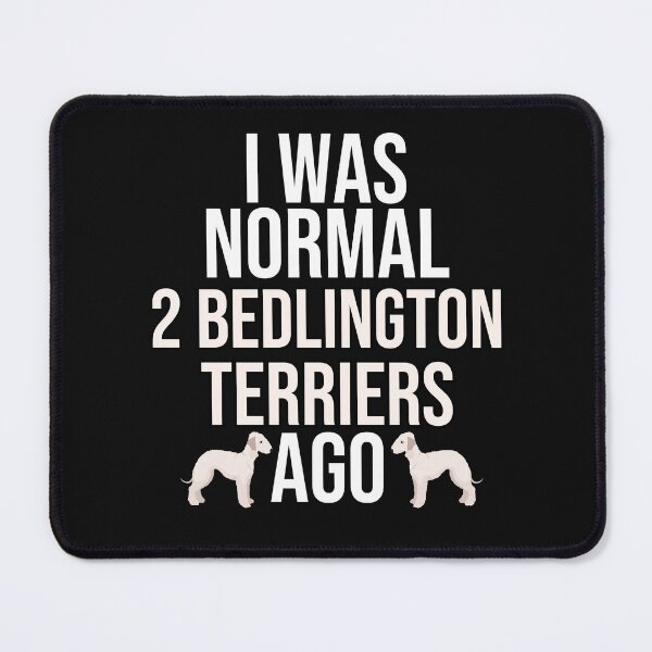 Item preview, I Was Normal 2 Bedlington Terriers Ago designed and sold by TheAnimalZ00.