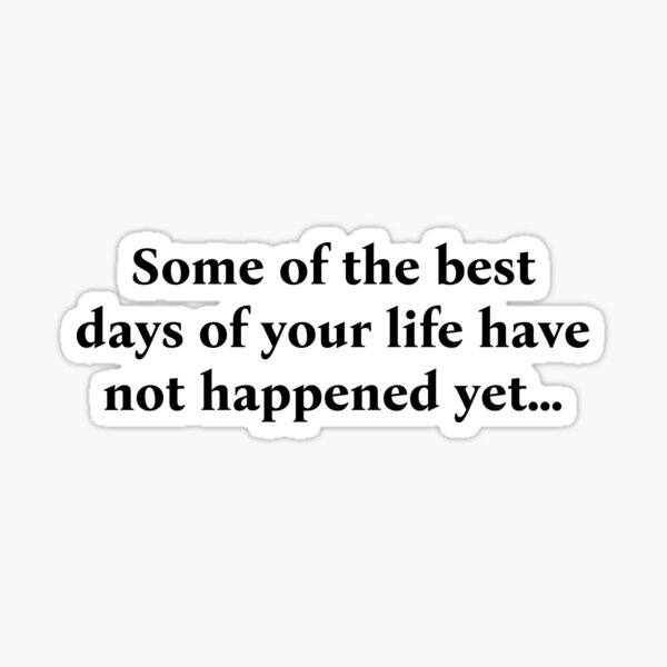 Item preview, Some of the best days of your life have not happened yet... designed and sold by WakeNBake-Tees.