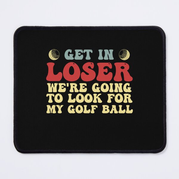 Item preview, Get In Loser We're Going To Look For My Golf Ball Player designed and sold by Amineharoni.