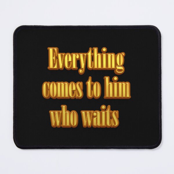 Item preview, Everything comes to him who waits designed and sold by FelixMorua.