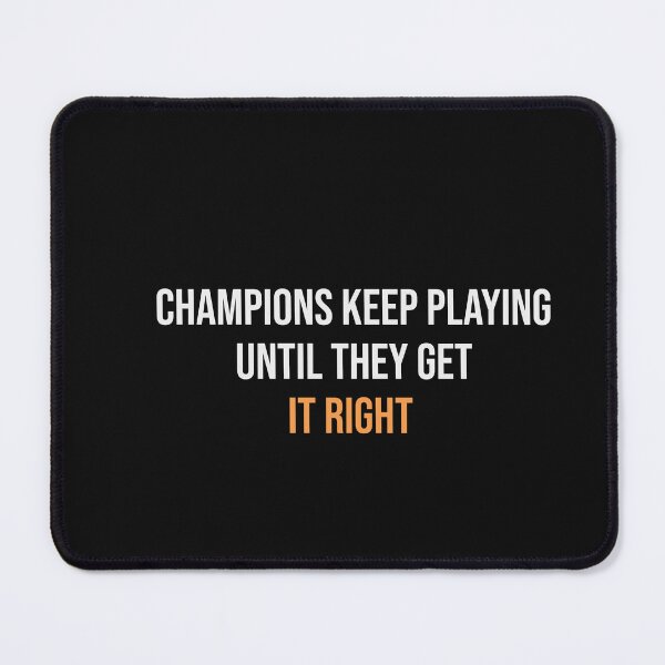 Item preview, CHAMPIONS KEEP PLAYING UNTILL THEY GET IT RIGHT designed and sold by thewolf988.