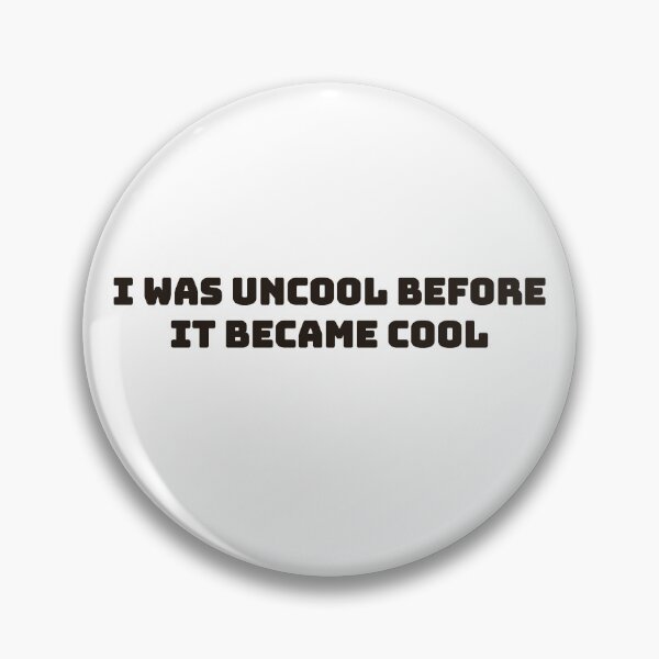Item preview, I was uncool, before it became cool. designed and sold by Monsteretrope.