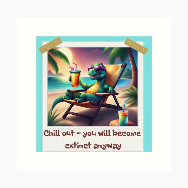 Item preview, Chill out - you will become extinct anyway, dinosaur, funny dinosaur, black humor, designed and sold by GOLDENGARDENART.