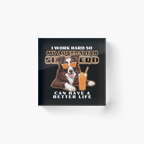 Item preview, Funny for Australian Shepherds Lovers " I work hard do my australian shepherd can have a better life"  designed and sold by GoodyPaws.