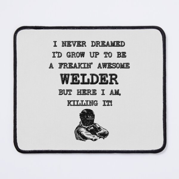 Item preview, I Never Thought I'd Grow Up To Be a Welder - Funny Welding designed and sold by stressedrodent.
