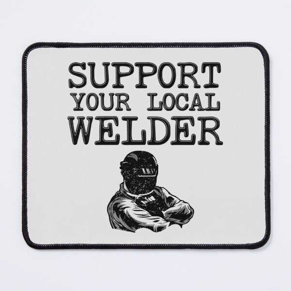 Item preview, Support Your Local Welder - Funny Welding designed and sold by stressedrodent.