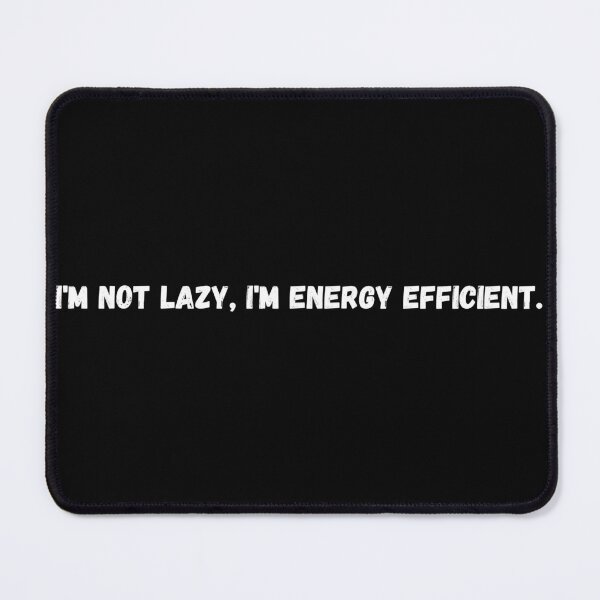 Item preview, I'm not lazy, I'm energy efficient. designed and sold by P0dEr.