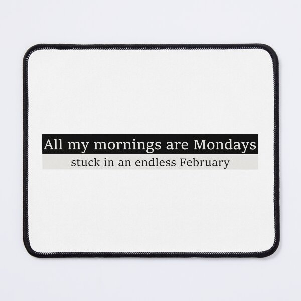 Item preview, All my mornings are Mondays stuck in an endless February designed and sold by Aesthetic Crew.
