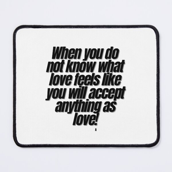 Item preview, When you do not know what love feels like you will accept anything as love! designed and sold by Finds.