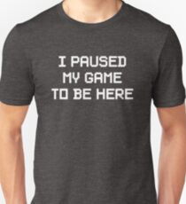 I Paused My Game To Be Here Unisex T-Shirt