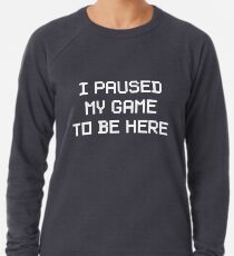 I Paused My Game To Be Here Lightweight Sweatshirt