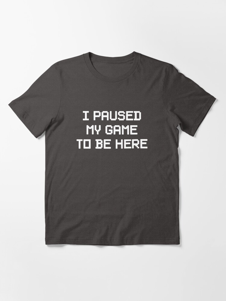 Thumbnail 3 of 7, Essential T-Shirt, I Paused My Game To Be Here designed and sold by keepers.