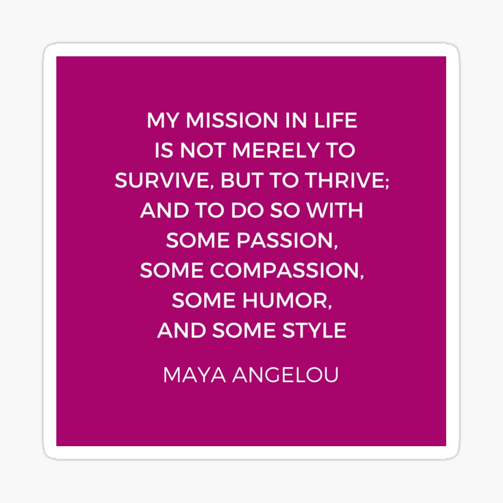 My Mission In Life Is Not Merely To Survive Maya Angelou Inspiration Quotes - My Mission In Life Is Not Merely To  Survive But To Thrive" Poster By Ideasforartists | Redbubble
