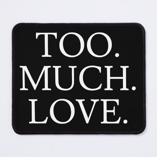 Item preview, Too Much Love designed and sold by jaffeworld.