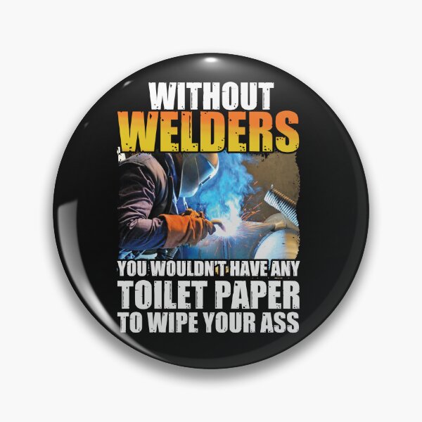 Item preview, Without Welders  You Wouldn't Have Any Toilet Paper To Wipe Your, Welders , Welding  designed and sold by Tee Hub.