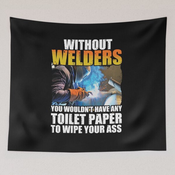 Item preview, Without Welders  You Wouldn't Have Any Toilet Paper To Wipe Your, Welders , Welding  designed and sold by Tee Hub.