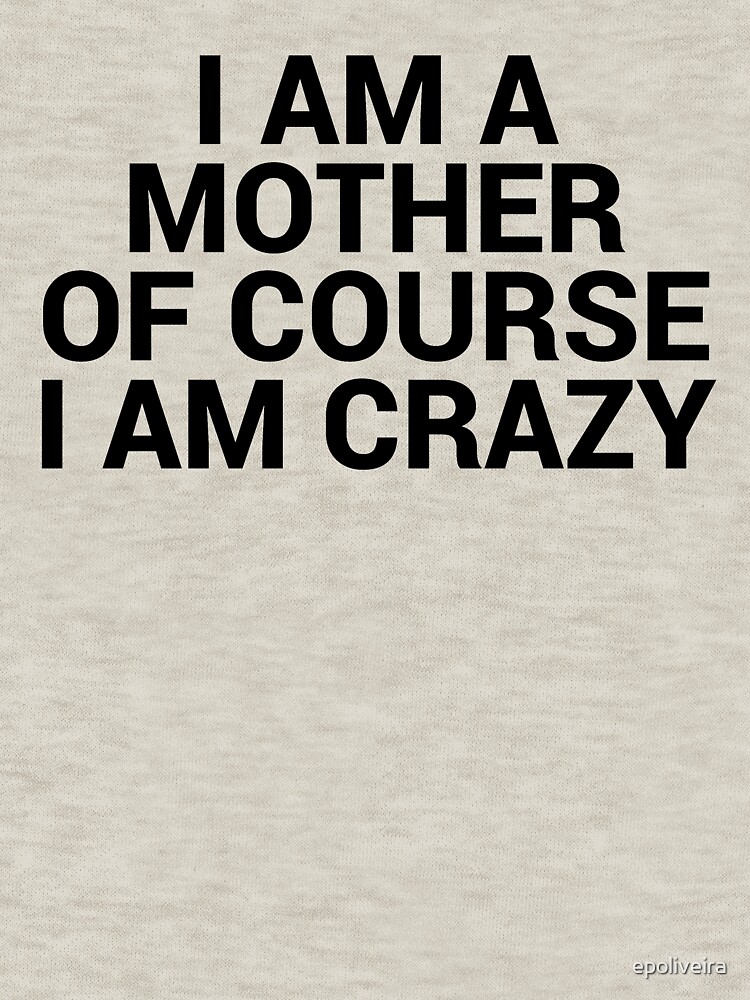 I am a mother I am crazy | Mom Gifts by epoliveira