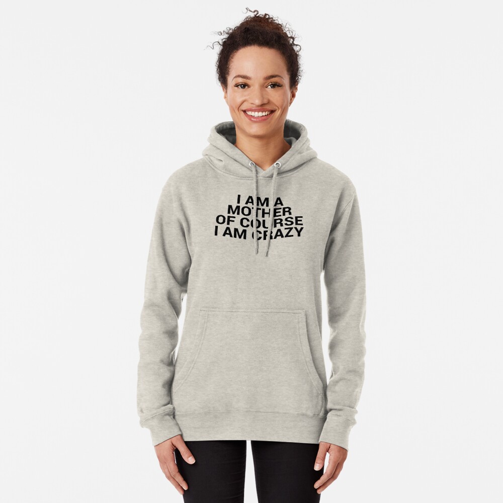 I am a mother I am crazy | Mom Gifts Pullover Hoodie
