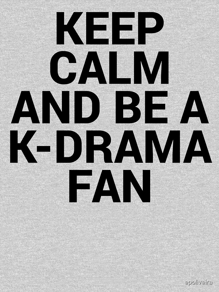 KEEP CALM AND BE A K-DRAMA FAN by epoliveira