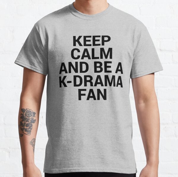 KEEP CALM AND BE A K-DRAMA FAN Classic T-Shirt