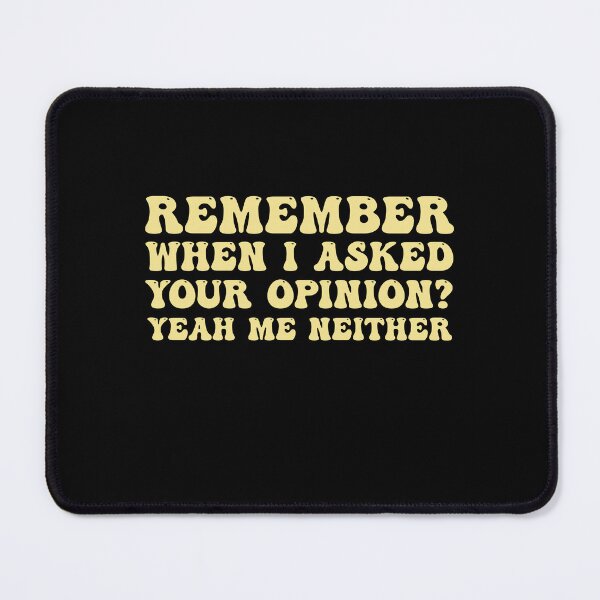 Item preview, Remember When I Asked Your Opinion Yeah Me Neither Saying designed and sold by Amineharoni.